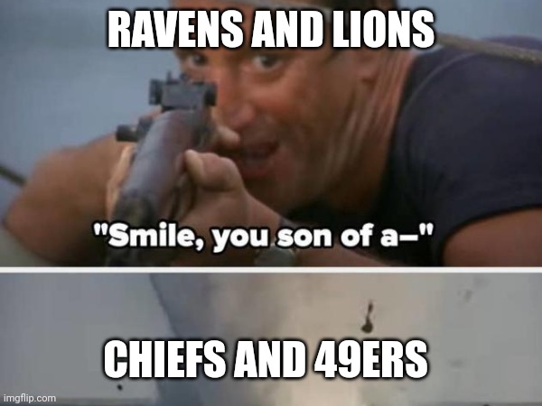RAVENS AND LIONS; CHIEFS AND 49ERS | image tagged in jaws | made w/ Imgflip meme maker