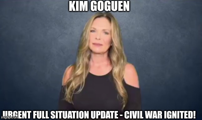 Kim Goguen: Urgent Full Situation Update - Civil War Ignited! (Video) 