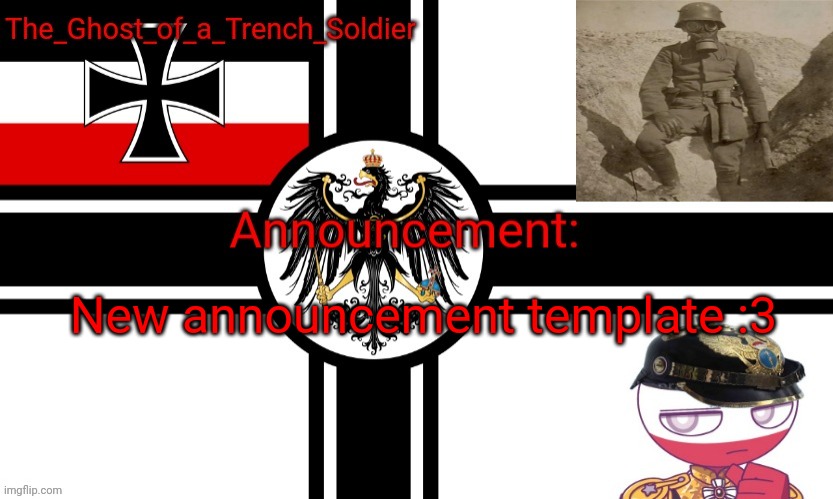 The_Ghost_of_a_Trench_Soldier German Empire announcement temp | New announcement template :3 | image tagged in the_ghost_of_a_trench_soldier german empire announcement temp | made w/ Imgflip meme maker