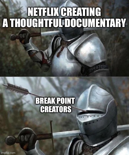 Medieval Knight with Arrow In Eye Slot | NETFLIX CREATING A THOUGHTFUL DOCUMENTARY; BREAK POINT 
CREATORS | image tagged in medieval knight with arrow in eye slot | made w/ Imgflip meme maker