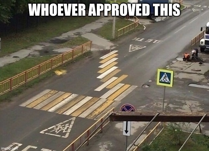 One job | WHOEVER APPROVED THIS | image tagged in crossing,who gave approval,for this,sacked,one job | made w/ Imgflip meme maker