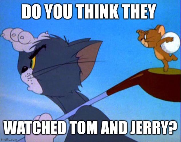 Tom playing golf | DO YOU THINK THEY WATCHED TOM AND JERRY? | image tagged in tom playing golf | made w/ Imgflip meme maker