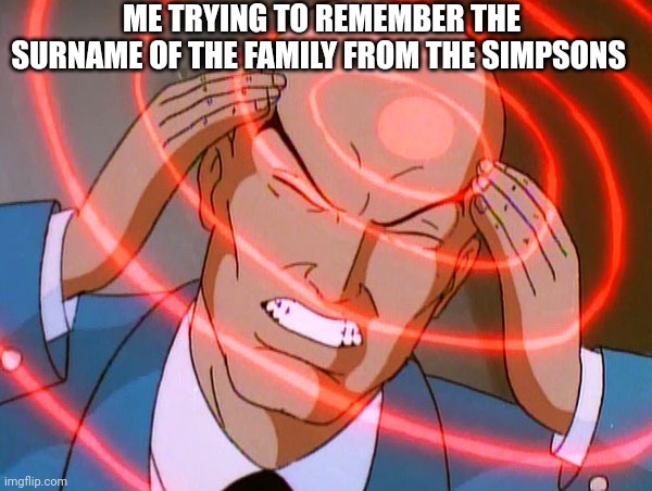 Griffin? | ME TRYING TO REMEMBER THE SURNAME OF THE FAMILY FROM THE SIMPSONS | image tagged in professor x,the simpsons,simpsons,20th century fox,disney,homer simpson | made w/ Imgflip meme maker