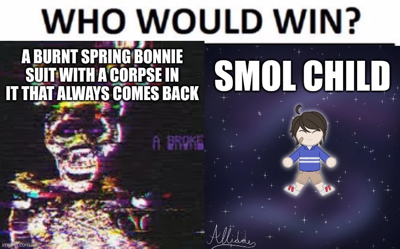 oh | A BURNT SPRING BONNIE SUIT WITH A CORPSE IN IT THAT ALWAYS COMES BACK; SMOL CHILD | image tagged in memes,who would win | made w/ Imgflip meme maker