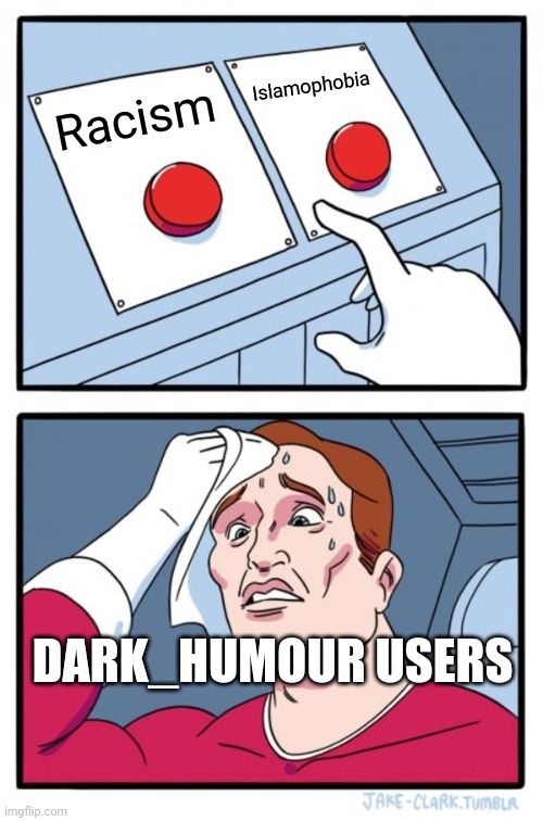 Fr i cant find any actual dark humour there | Islamophobia; Racism; DARK_HUMOUR USERS | image tagged in memes,two buttons | made w/ Imgflip meme maker