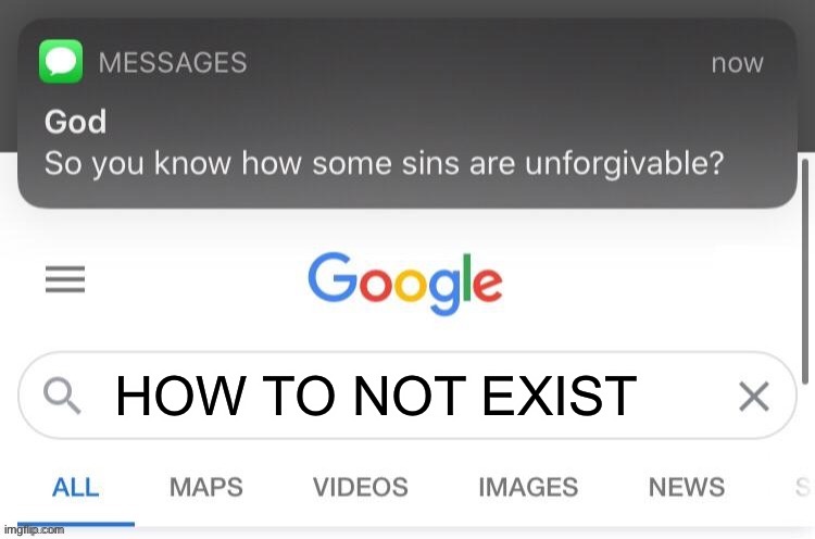 My mood when I’m in a bad day | HOW TO NOT EXIST | image tagged in so you know how some sins are unforgivable | made w/ Imgflip meme maker