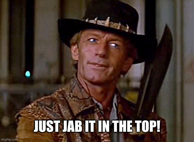 Crocodile Dundee Knife | JUST JAB IT IN THE TOP! | image tagged in crocodile dundee knife | made w/ Imgflip meme maker