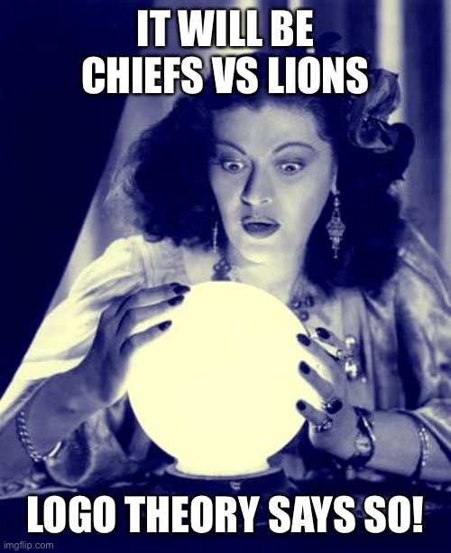Crystal Ball | IT WILL BE CHIEFS VS LIONS LOGO THEORY SAYS SO! | image tagged in crystal ball | made w/ Imgflip meme maker