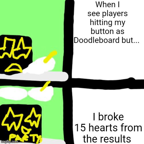 Sooper Star sad and happy | When I see players hitting my button as Doodleboard but... I broke 15 hearts from the results | image tagged in doodleboard | made w/ Imgflip meme maker