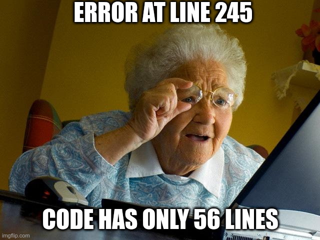 Grandma Finds The Internet | ERROR AT LINE 245; CODE HAS ONLY 56 LINES | image tagged in memes,grandma finds the internet | made w/ Imgflip meme maker