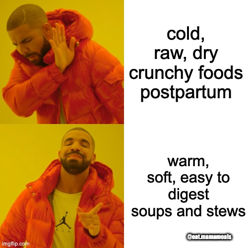 postpartum food | cold, raw, dry crunchy foods postpartum; warm, soft, easy to digest soups and stews; @eat.mamameals | image tagged in postpartum,midwife,birth,funny memes | made w/ Imgflip meme maker