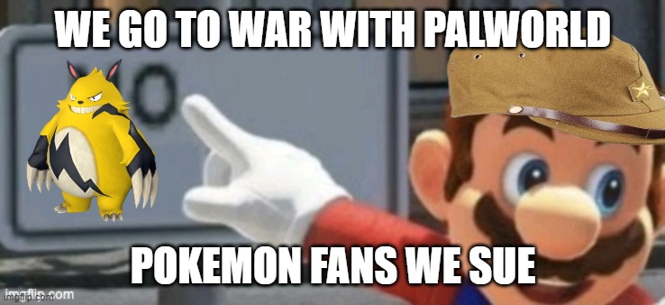 nintendo sues palworld | WE GO TO WAR WITH PALWORLD; POKEMON FANS WE SUE | image tagged in mario no sign,pokemon,mario,war,lawsuit | made w/ Imgflip meme maker