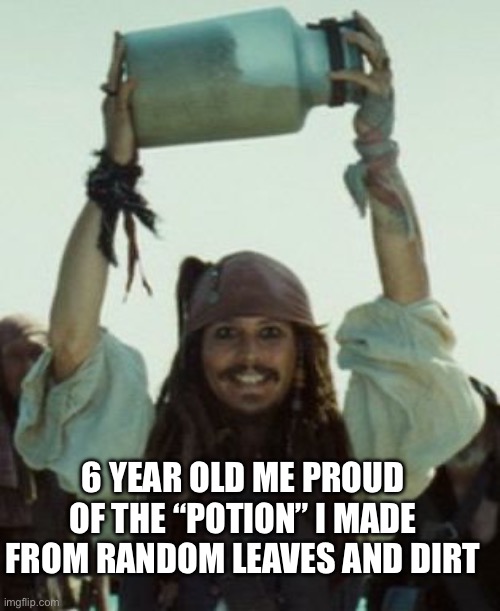 I've got a Jar of Cocaine | 6 YEAR OLD ME PROUD OF THE “POTION” I MADE FROM RANDOM LEAVES AND DIRT | image tagged in i've got a jar of cocaine | made w/ Imgflip meme maker