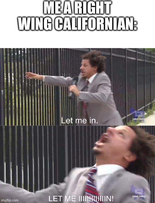 ME A RIGHT WING CALIFORNIAN: | image tagged in blank white template,let me in | made w/ Imgflip meme maker