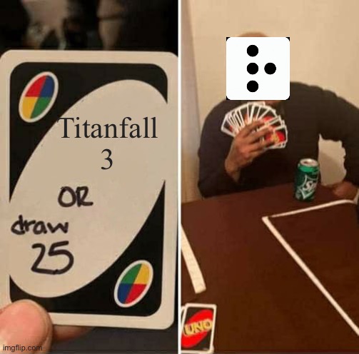 UNO Draw 25 Cards Meme | Titanfall 3 | image tagged in memes,uno draw 25 cards | made w/ Imgflip meme maker