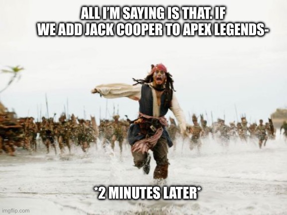 Jack Sparrow Being Chased | ALL I’M SAYING IS THAT. IF WE ADD JACK COOPER TO APEX LEGENDS-; *2 MINUTES LATER* | image tagged in memes,jack sparrow being chased,apex legends,titanfall 2 | made w/ Imgflip meme maker