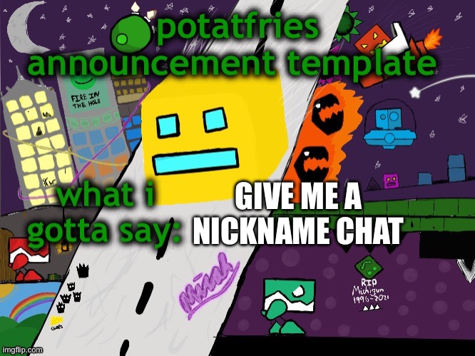 potatfries announcement template | GIVE ME A NICKNAME CHAT | image tagged in potatfries announcement template | made w/ Imgflip meme maker