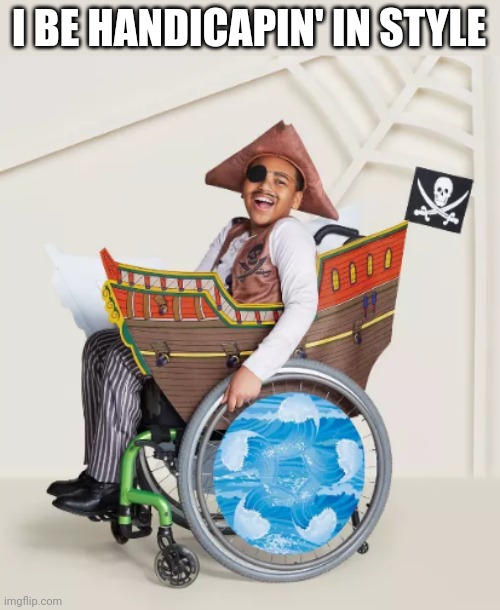 A PIRATES LIFE | I BE HANDICAPIN' IN STYLE | image tagged in pirate,pirates | made w/ Imgflip meme maker