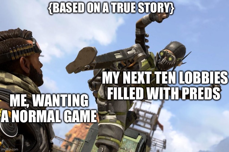 octane stomping mirage | {BASED ON A TRUE STORY}; MY NEXT TEN LOBBIES FILLED WITH PREDS; ME, WANTING A NORMAL GAME | image tagged in octane stomping mirage,apex legends | made w/ Imgflip meme maker
