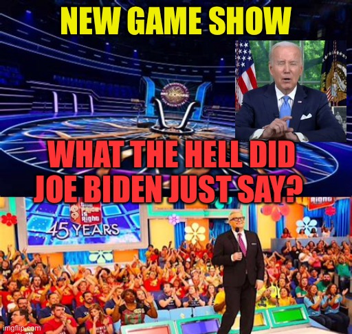 Game Show Network’s new show “What the hell did Joe Biden just say?” | NEW GAME SHOW; WHAT THE HELL DID JOE BIDEN JUST SAY? | image tagged in gifs,biden,democrat,incompetence,dementia,game show | made w/ Imgflip meme maker
