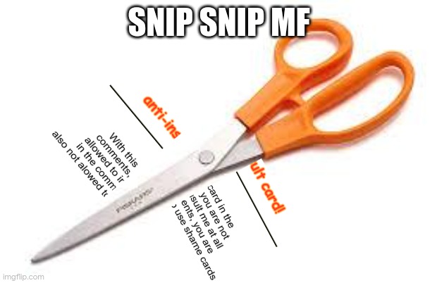 Scumbag Scissors | SNIP SNIP MF | image tagged in scumbag scissors | made w/ Imgflip meme maker