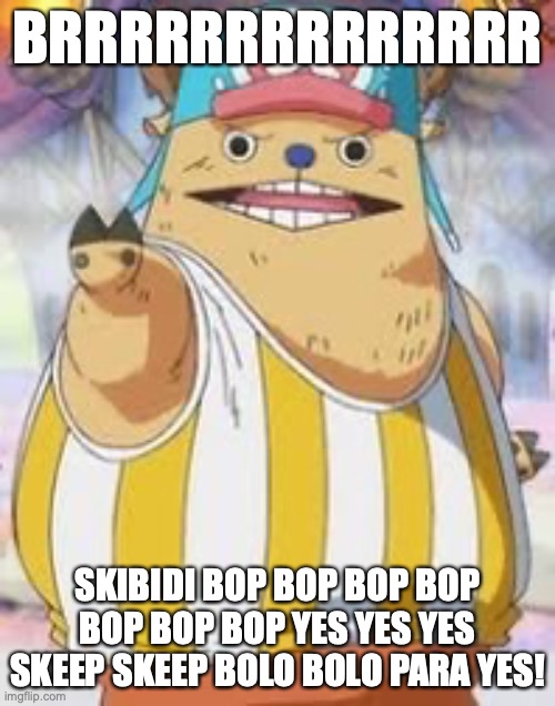 Kung-fu Point Chopper | BRRRRRRRRRRRRRR; SKIBIDI BOP BOP BOP BOP BOP BOP BOP YES YES YES SKEEP SKEEP BOLO BOLO PARA YES! | image tagged in kung-fu point chopper | made w/ Imgflip meme maker