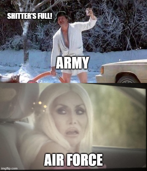 Army shenanigans on Air Force Base | SHITTER'S FULL! ARMY; AIR FORCE | image tagged in army,airforce | made w/ Imgflip meme maker
