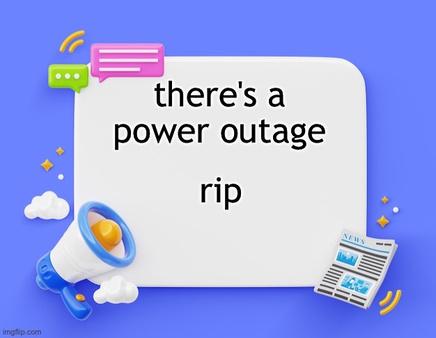 facebook ahh announcement template | there's a power outage; rip | image tagged in facebook ahh announcement template | made w/ Imgflip meme maker