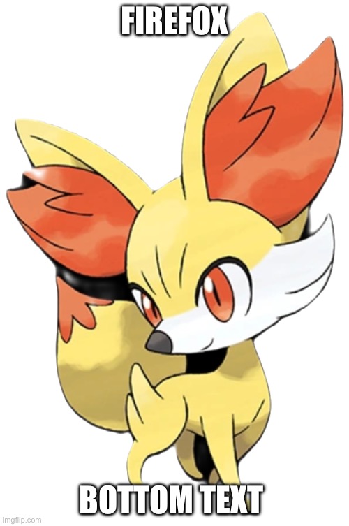 Fennekin | FIREFOX; BOTTOM TEXT | image tagged in fennekin | made w/ Imgflip meme maker