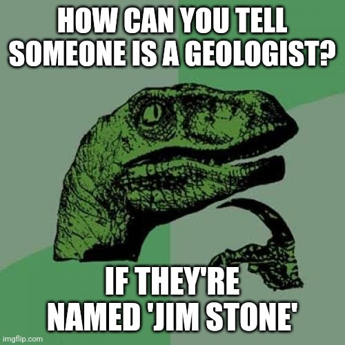 Jim Stone | HOW CAN YOU TELL SOMEONE IS A GEOLOGIST? IF THEY'RE NAMED 'JIM STONE' | image tagged in memes,philosoraptor,puns,jpfan102504 | made w/ Imgflip meme maker
