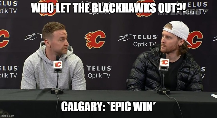 POV: Calgary Flames after they defeat Chicago Blackhawks | WHO LET THE BLACKHAWKS OUT?! CALGARY: *EPIC WIN* | image tagged in two guys looking at each other,flames,nhl,ice hockey,chicago blackhawks | made w/ Imgflip meme maker