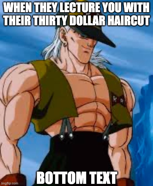 WHEN THEY LECTURE YOU WITH THEIR THIRTY DOLLAR HAIRCUT; BOTTOM TEXT | image tagged in thirty dollar,haircut,meme,dbz,dragon ball,dragon ball z | made w/ Imgflip meme maker