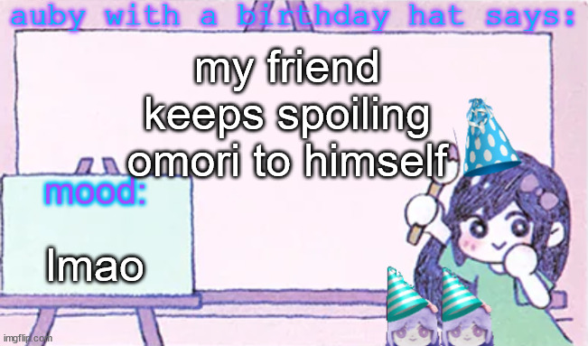 he dmed me an omori sticker (the final bossfight with omori) and he thought it was fanmade | my friend keeps spoiling omori to himself; lmao | image tagged in auby with a bday hat | made w/ Imgflip meme maker