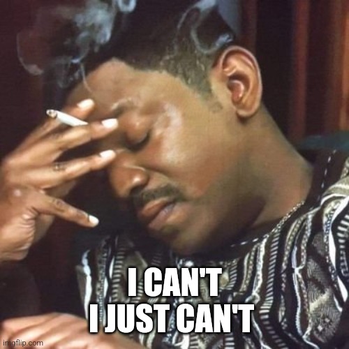 Andre 3000 Smoking | I CAN'T
I JUST CAN'T | image tagged in andre 3000 smoking | made w/ Imgflip meme maker