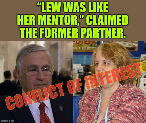 IT WAS A UNITED FRONT… | “LEW WAS LIKE HER MENTOR,” CLAIMED THE FORMER PARTNER. CONFLICT OF INTEREST | image tagged in conflict of interest,crooked clinton judge,biden lawyer,election interference | made w/ Imgflip meme maker