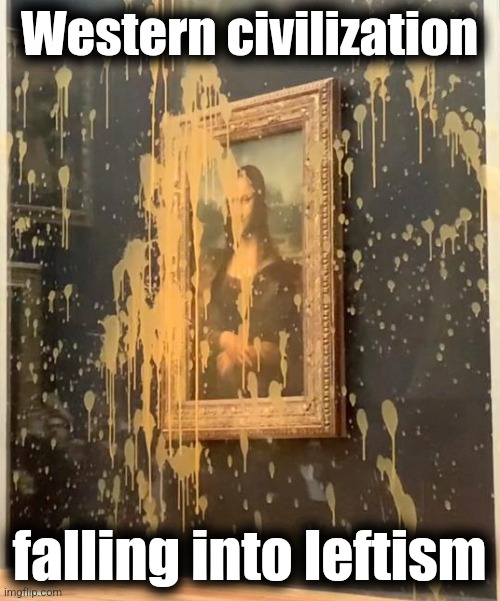 Western civilization; falling into leftism | image tagged in memes,mona lisa,leftism,democrats,western civilization,art | made w/ Imgflip meme maker