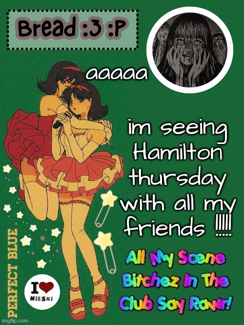 aaaaaa and we're going out to eat before ^^ | im seeing Hamilton thursday with all my friends !!!!! aaaaa | image tagged in new bread 2024 temp 33 | made w/ Imgflip meme maker