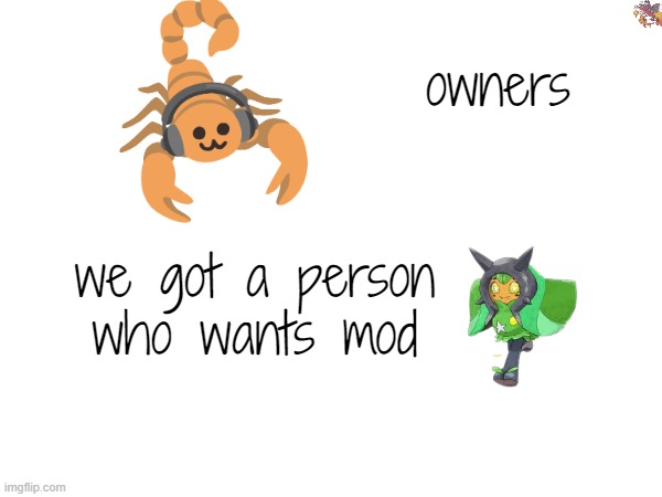 owners we got a person who wants mod | made w/ Imgflip meme maker