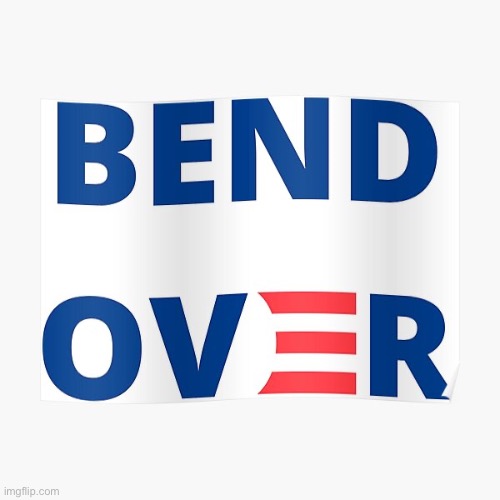Bend over | image tagged in bend over | made w/ Imgflip meme maker