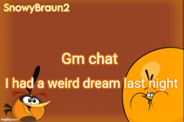 Hi | Gm chat; I had a weird dream last night | image tagged in bubbles announcement temp credits to bandito | made w/ Imgflip meme maker