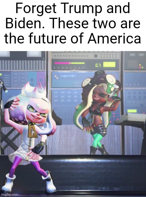 Pearl and Marina 2024 | Forget Trump and Biden. These two are the future of America | image tagged in memes,gaming,splatoon 2,off the hook,election 2024 | made w/ Imgflip meme maker