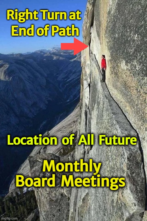 HOA Board Meetings | Right Turn at; End of Path; Location  of  All  Future; Monthly Board  Meetings | image tagged in dark humor | made w/ Imgflip meme maker