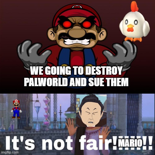 nintendo vs palworld | WE GOING TO DESTROY PALWORLD AND SUE THEM; MARIO | image tagged in villains are not fair meme,nintendo,pokemon,lawsuit,mario,unfair | made w/ Imgflip meme maker