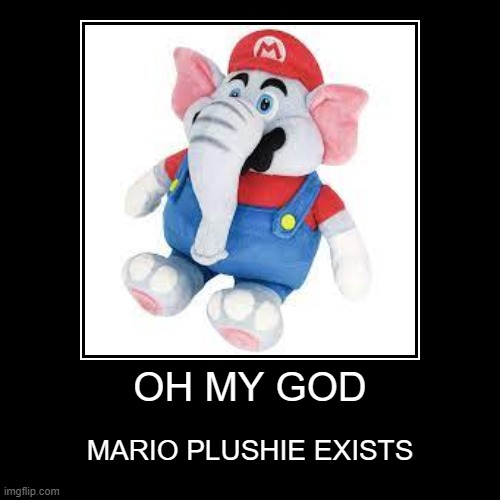 OH MY GOD | MARIO PLUSHIE EXISTS | image tagged in funny,demotivationals,memes | made w/ Imgflip demotivational maker