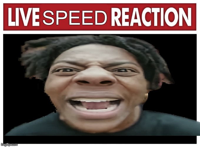 lol | SPEED | image tagged in live reaction | made w/ Imgflip meme maker