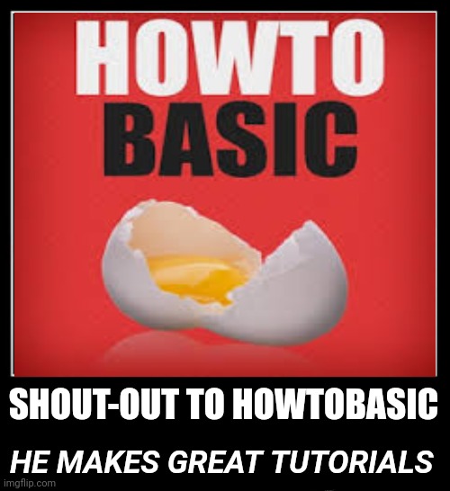 ;) | SHOUT-OUT TO HOWTOBASIC; HE MAKES GREAT TUTORIALS | image tagged in all endings meme | made w/ Imgflip meme maker