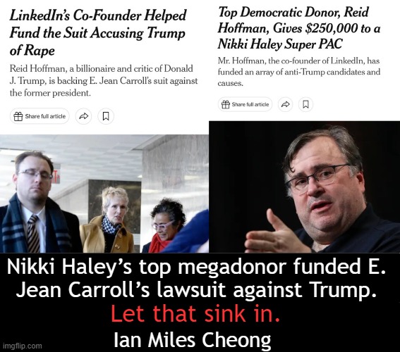 Dirty Politics | Nikki Haley’s top megadonor funded E. 
Jean Carroll’s lawsuit against Trump. Let that sink in. Ian Miles Cheong | image tagged in politics,donald trump,nikki haley,dirty,partisan,follow the money | made w/ Imgflip meme maker