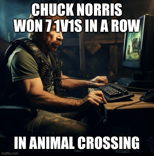 People are just good at gaming | CHUCK NORRIS WON 7 1V1S IN A ROW; IN ANIMAL CROSSING | made w/ Imgflip meme maker