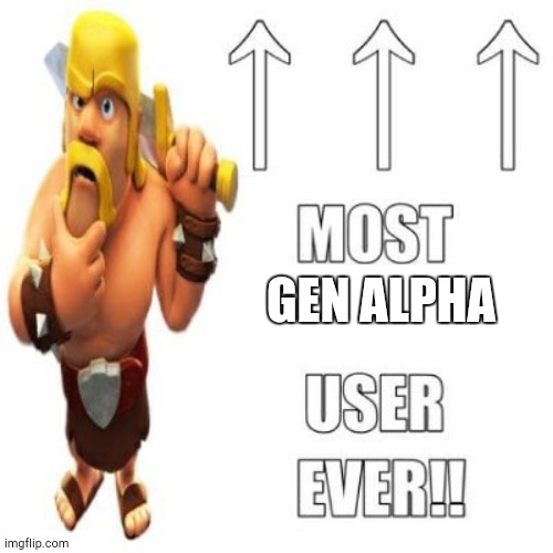 Most racist user ever | GEN ALPHA | image tagged in most racist user ever | made w/ Imgflip meme maker