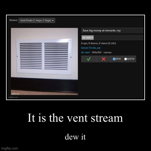 It is the vent stream | dew it | image tagged in funny,demotivationals | made w/ Imgflip demotivational maker